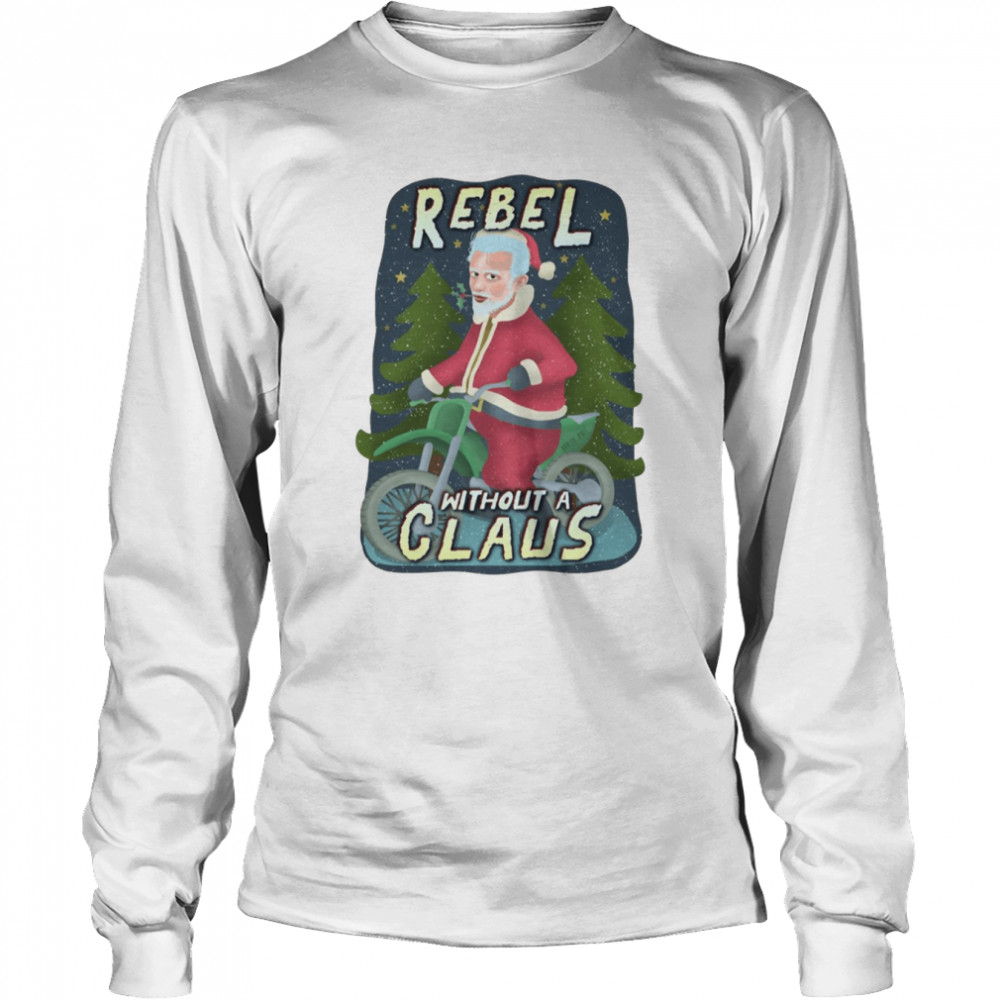 Rebel Without A Claus Funny Ugly Christmas Santa Claus Motorcycle Shirt 2 Rebel Without A Claus Funny Ugly Christmas Santa Claus Motorcycle Shirt Long Sleeved T-Shirt