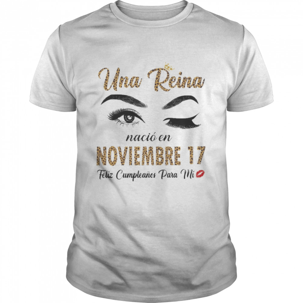 Una Reina Nació En Noviembre 17 Feliz Cumpleanos Para Mi Shirt