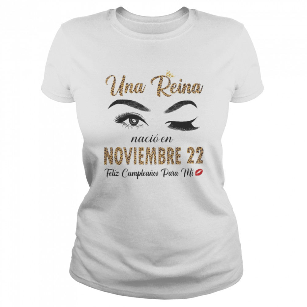 Una Reina Nació En Noviembre 22 Feliz Cumpleanos Para Mi Shirt 1 Una Reina Nació En Noviembre 22 Feliz Cumpleanos Para Mi Classic Women'S T-Shirt