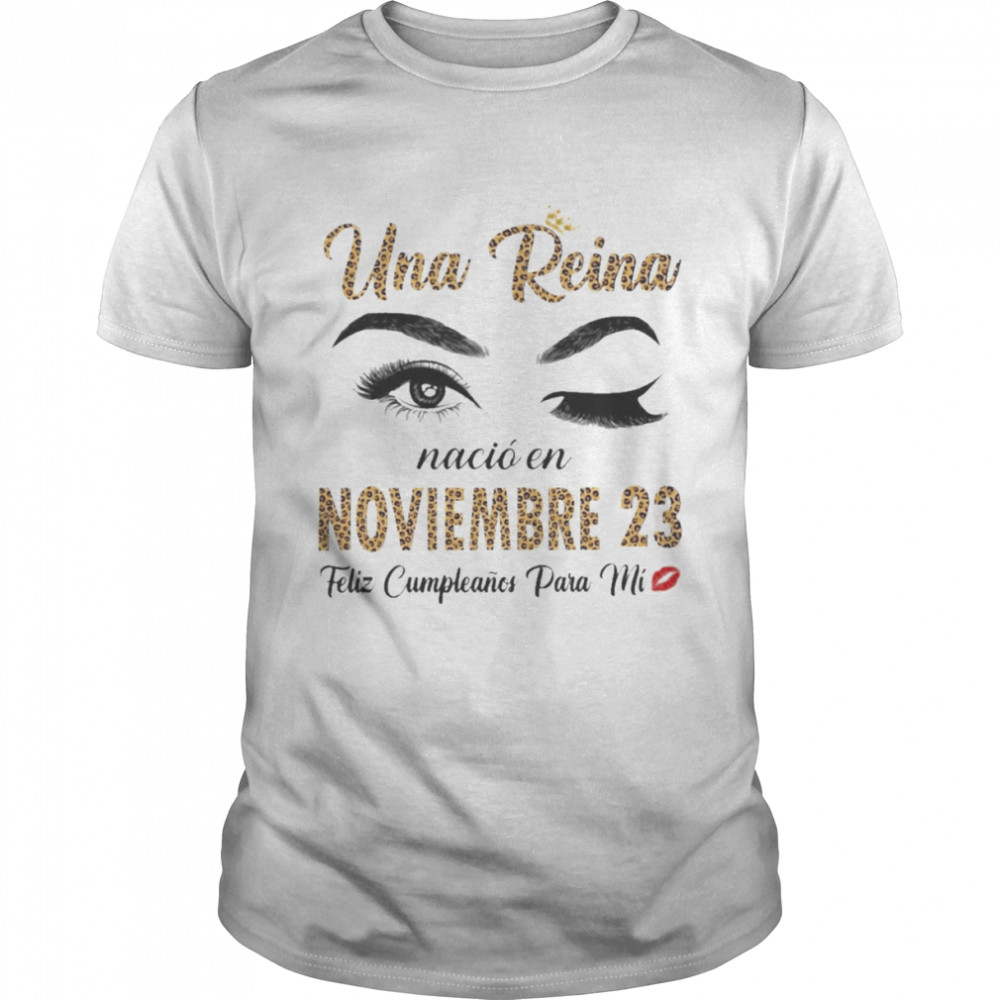 Una Reina Nació En Noviembre 23 Feliz Cumpleanos Para Mi Shirt