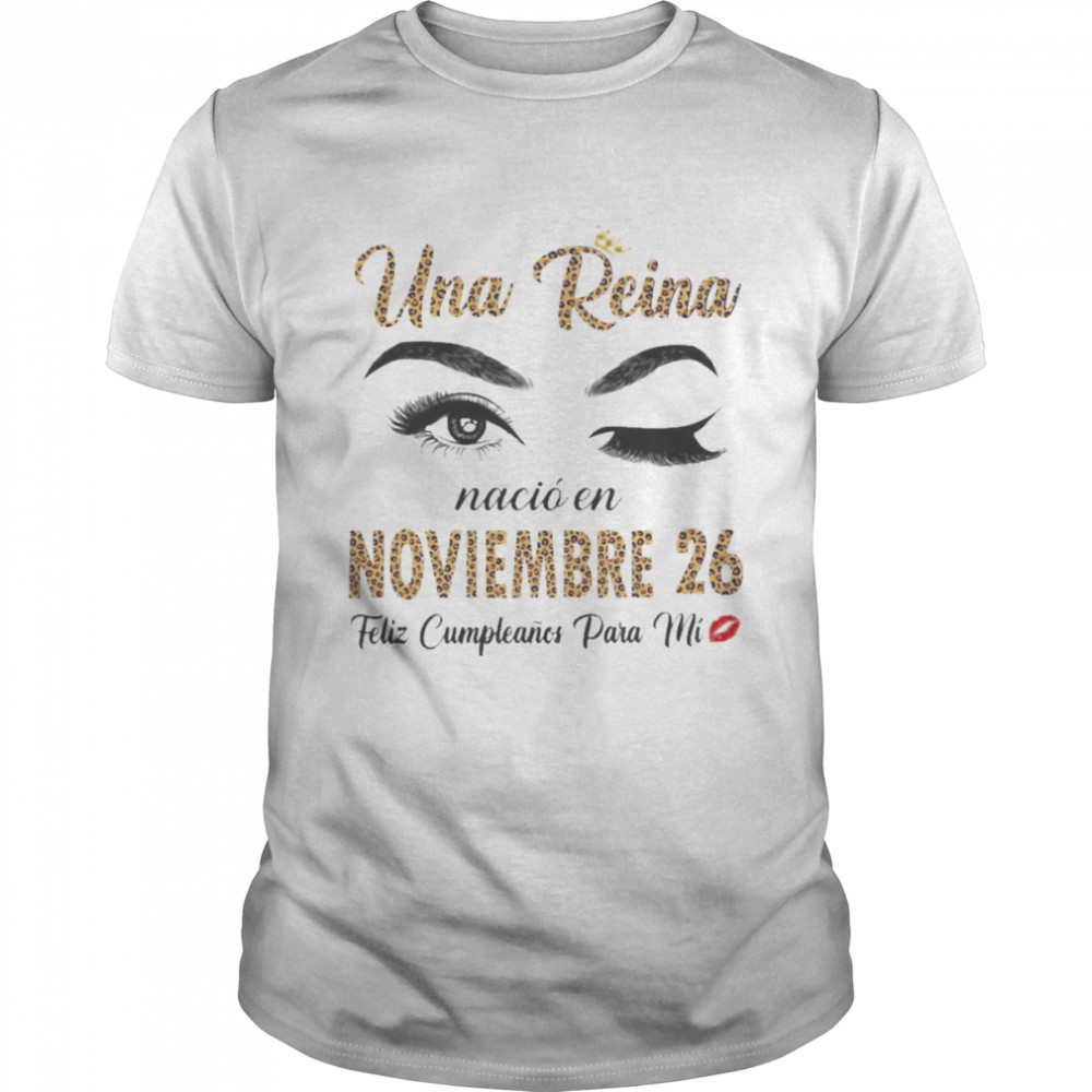 Una Reina Nació En Noviembre 26 Feliz Cumpleanos Para Mi Shirt