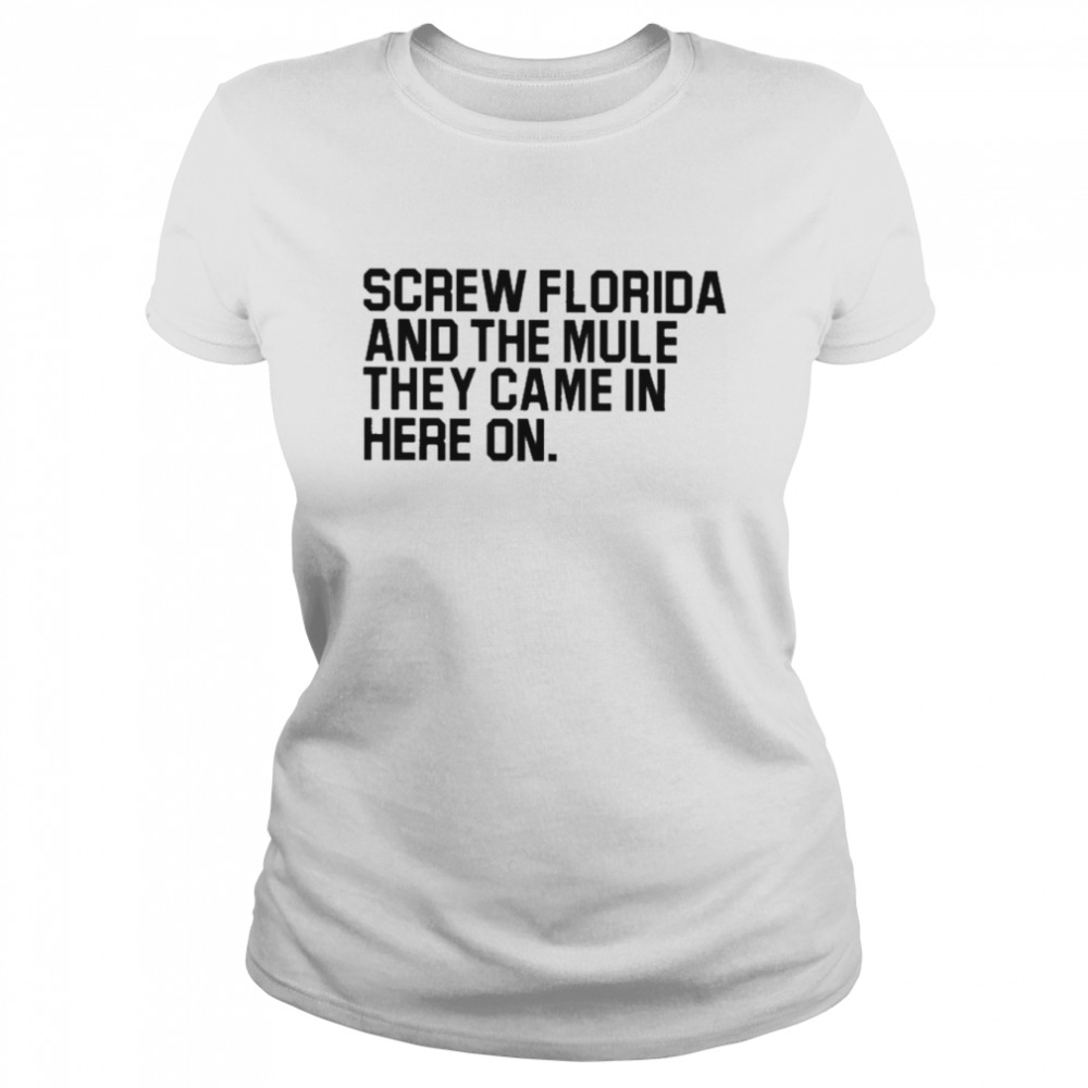 Screw Florida and the mule they came in here on T-shirt Classic Women's T-shirt
