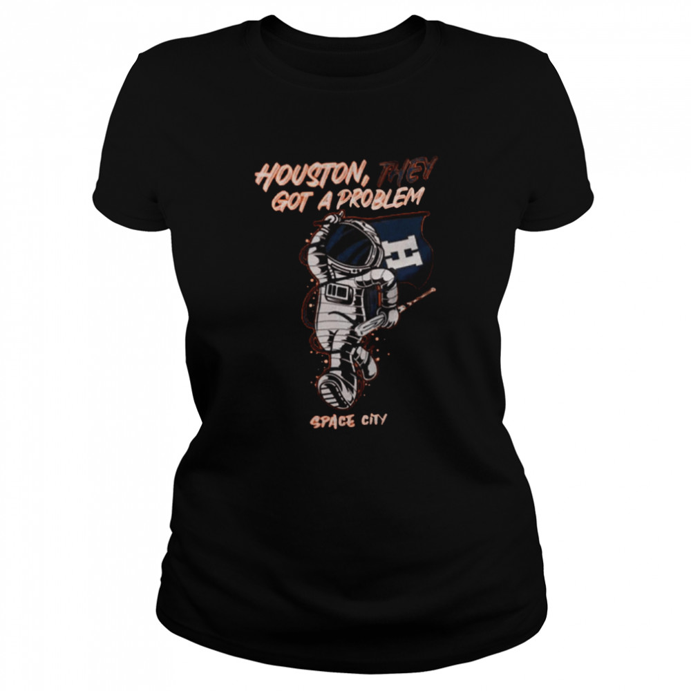 Houston They Got A Problem Baseball Space City  Classic Women's T-shirt