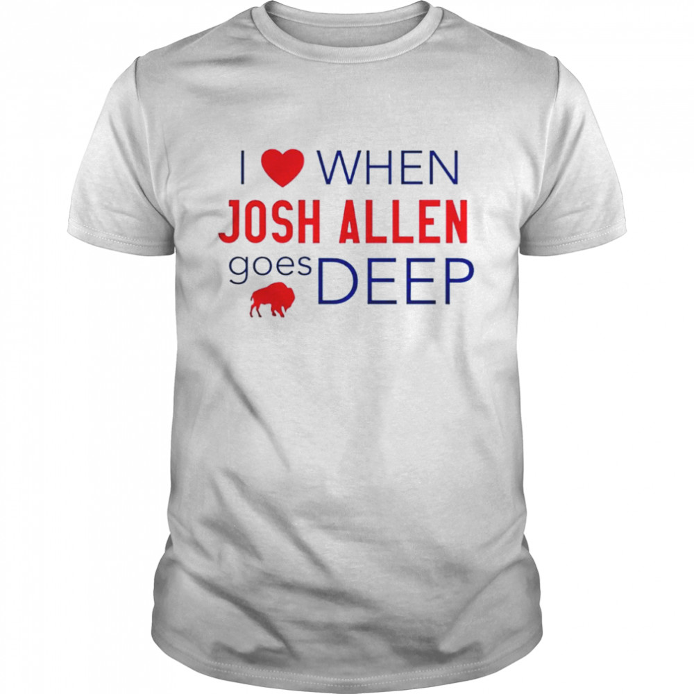 Buffalo Bills I love when Josh Allen goes deep shirt