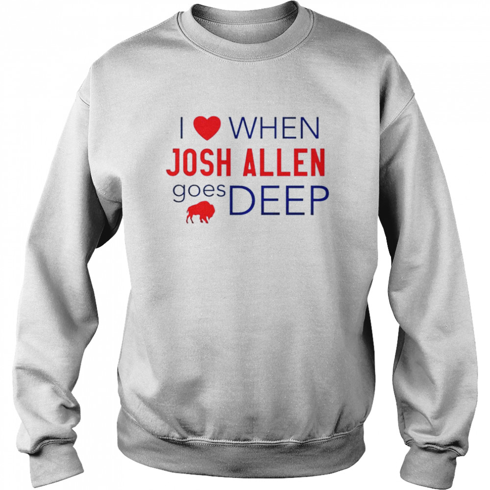 Buffalo Bills I Love When Josh Allen Goes Deep Shirt Unisex Sweatshirt