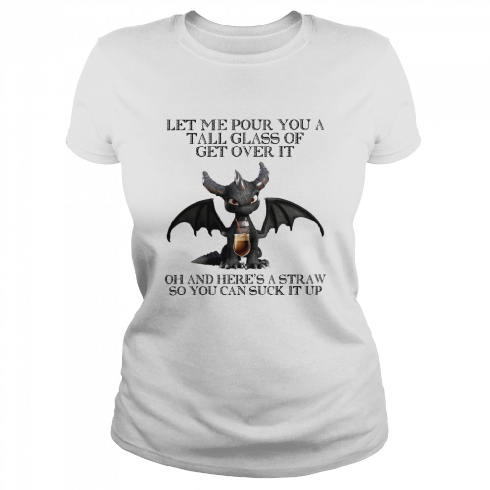 Dark Spyro Let Me Pour You A Tall Glass Of Get Over It Oh And Here’s A Straw So You Can Suck It Up Shirt Classic Women'S T-Shirt