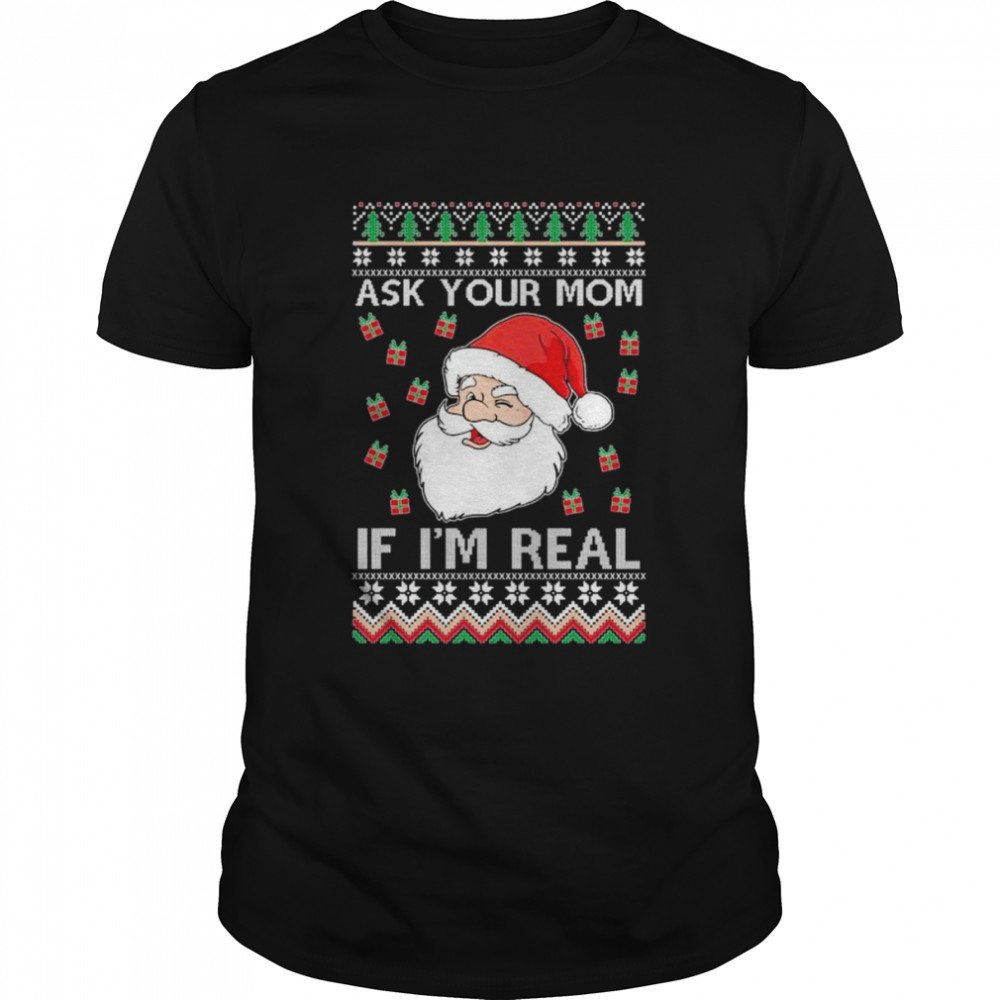 Ugly Christmas Sweater Santa Claus Ask Your Mom If I’m Real 2022 shirt