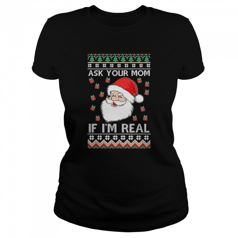 Ugly Christmas Sweater Santa Claus Ask Your Mom If I’m Real 2022 Shirt Classic Women'S T-Shirt