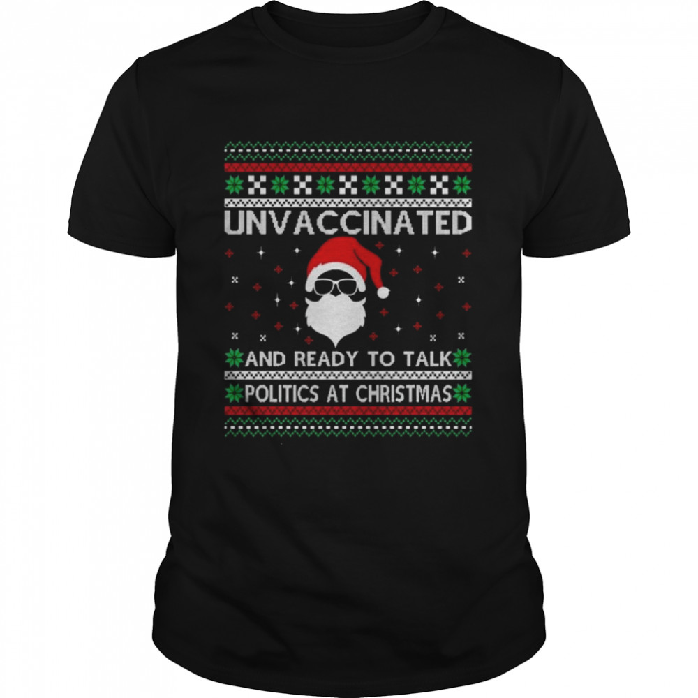 Unvaccinated And Ready To Talk Politics At Christmas Ugly Christmas 2022 shirt