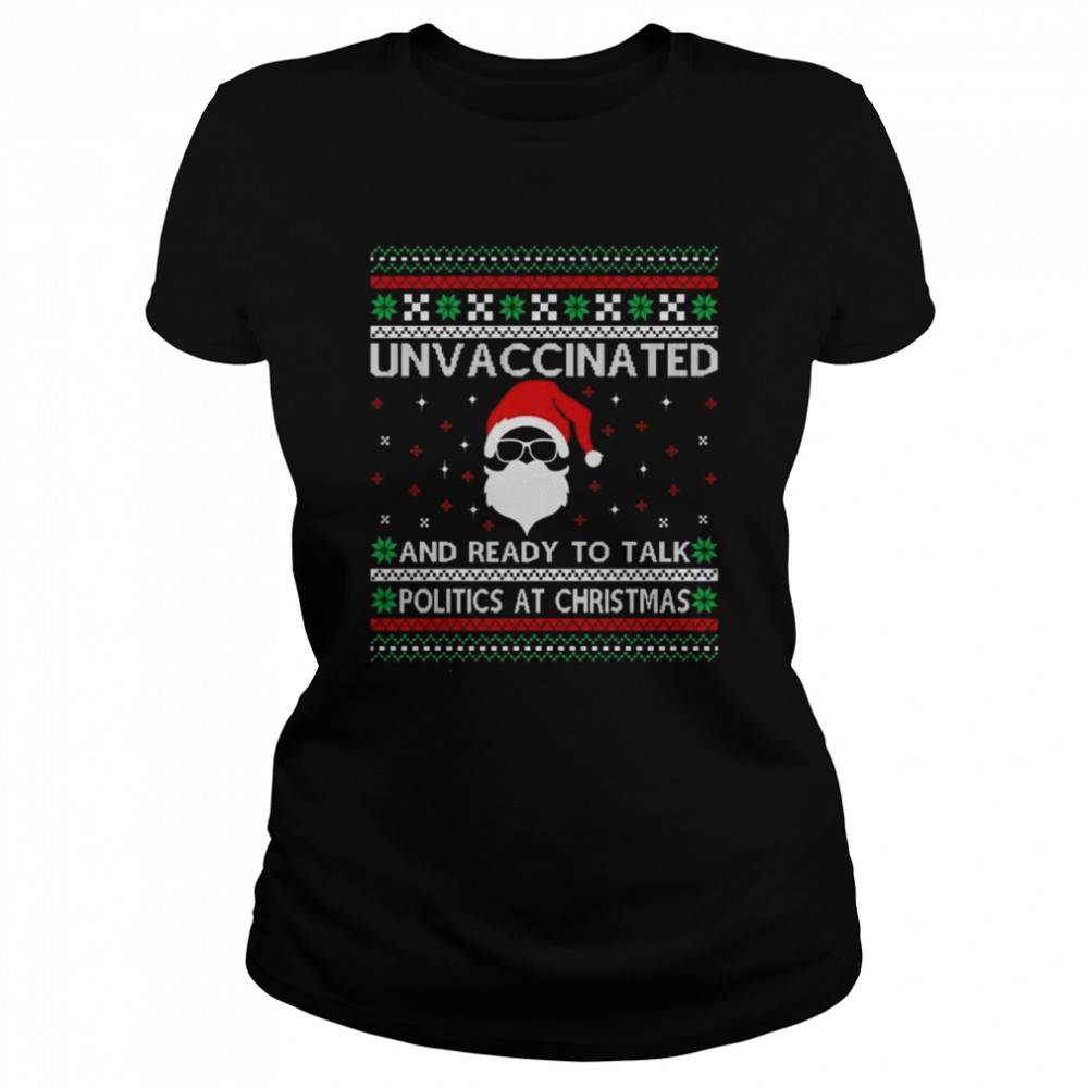 Unvaccinated And Ready To Talk Politics At Christmas Ugly Christmas 2022 Shirt Classic Women'S T-Shirt