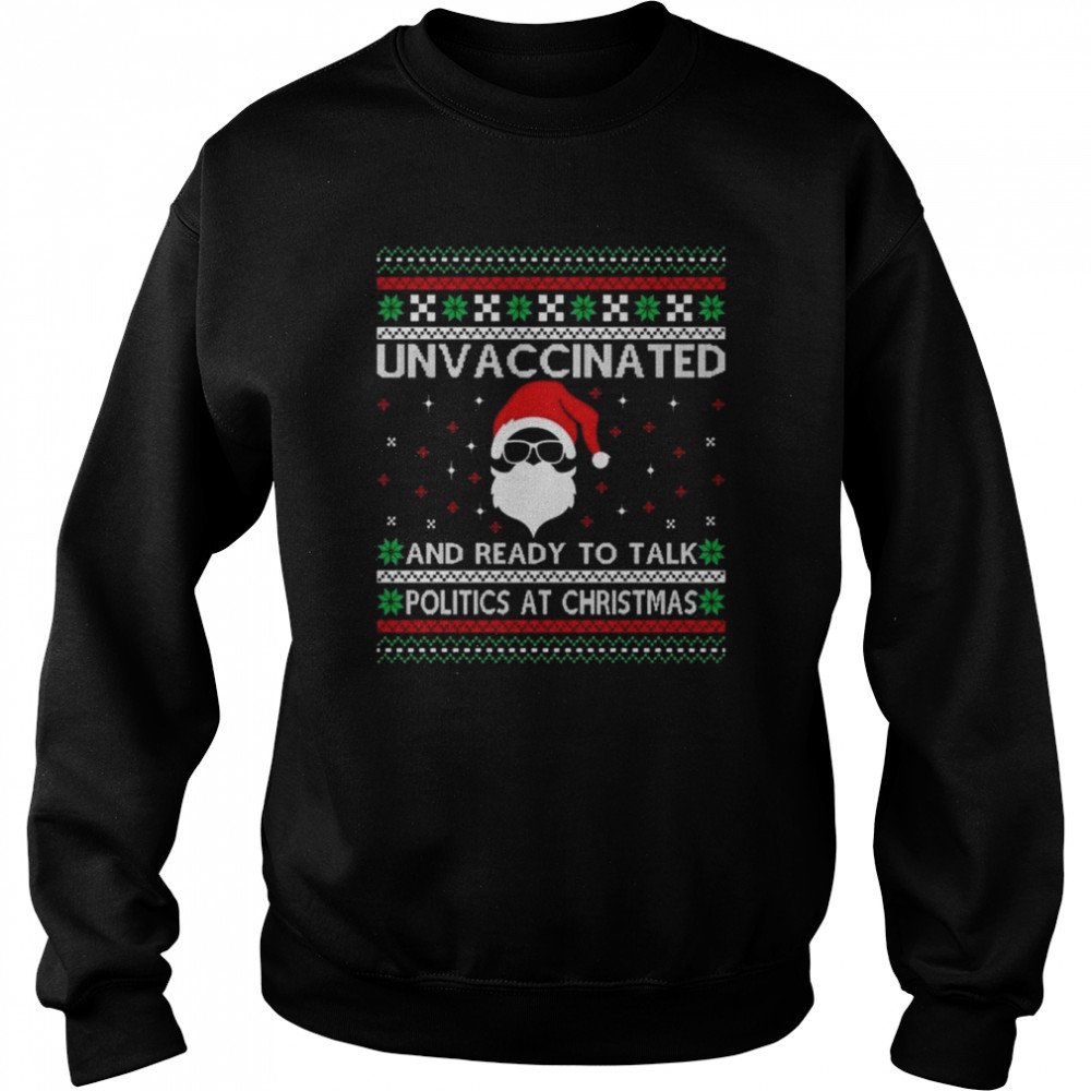 Unvaccinated And Ready To Talk Politics At Christmas Ugly Christmas 2022 Shirt Unisex Sweatshirt