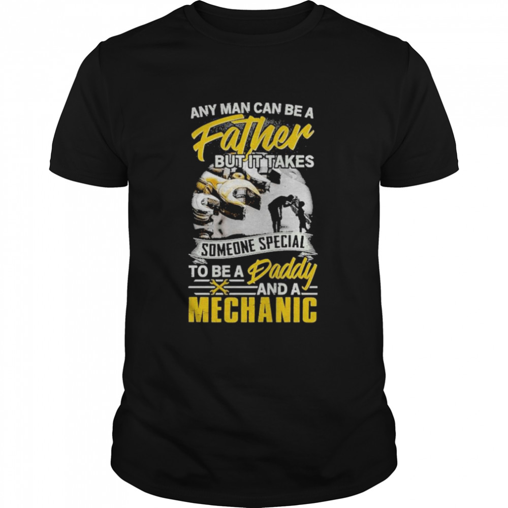 Any Man Can Be A Father But It Takes Mechanic Shirt