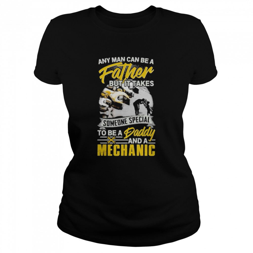 Any Man Can Be A Father But It Takes Mechanic  Classic Women's T-shirt