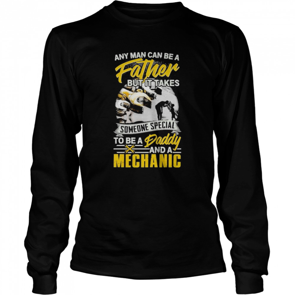 Any Man Can Be A Father But It Takes Mechanic  Long Sleeved T-shirt