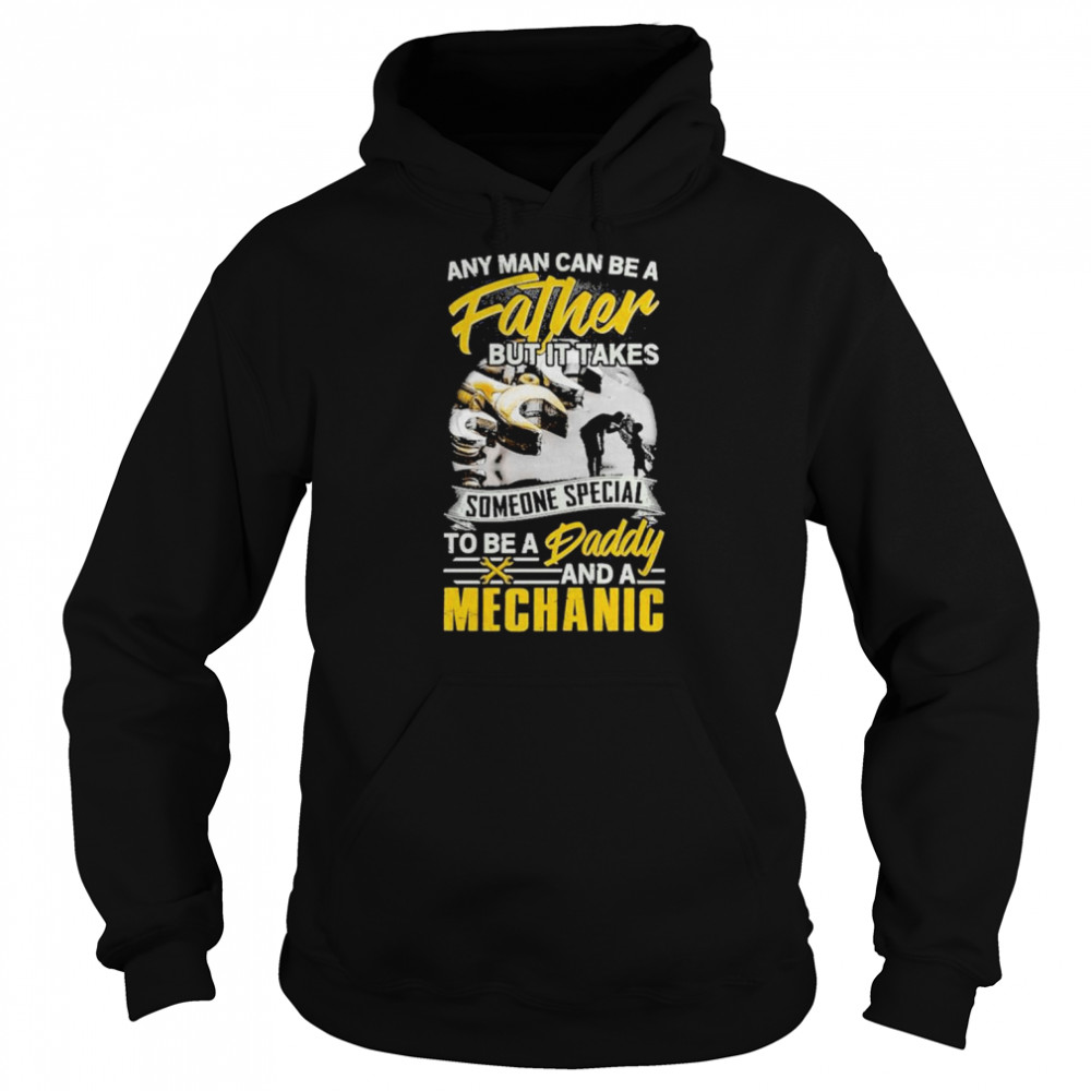 any man can be a father but it takes mechanic unisex hoodie