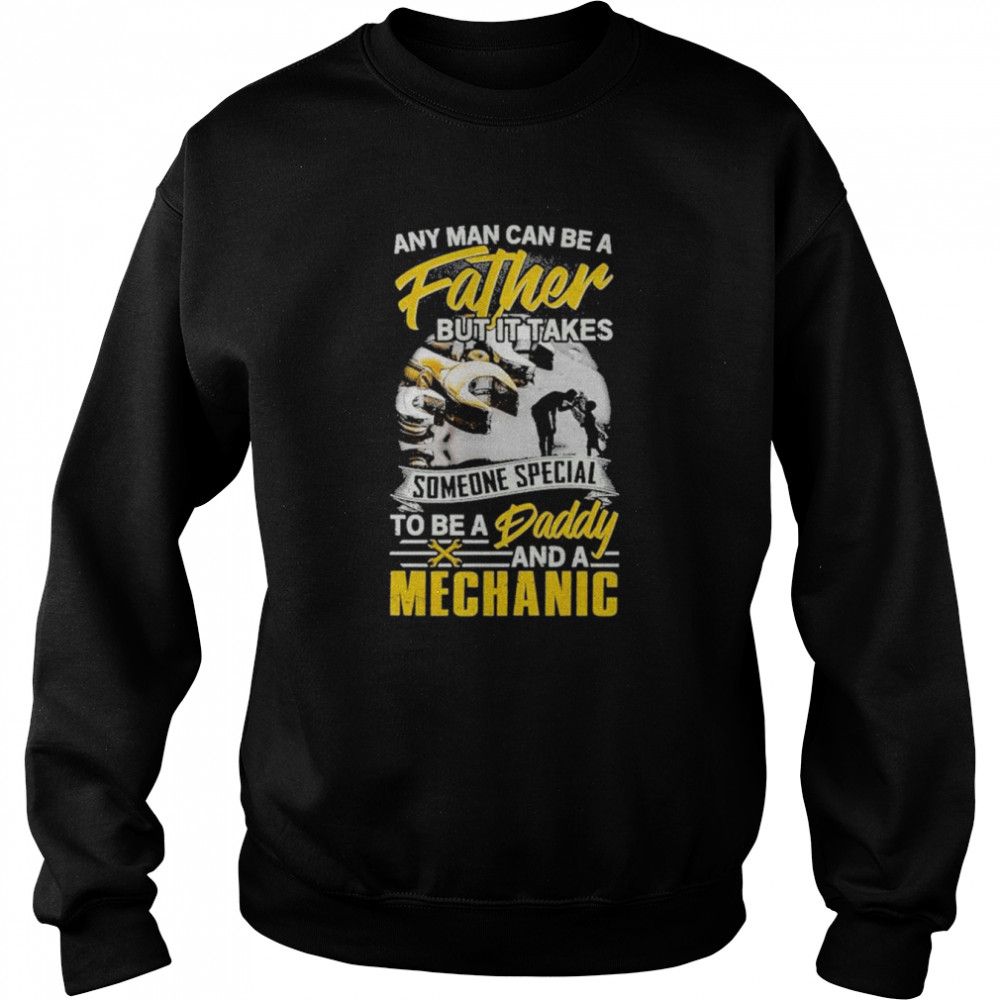 Any Man Can Be A Father But It Takes Mechanic  Unisex Sweatshirt