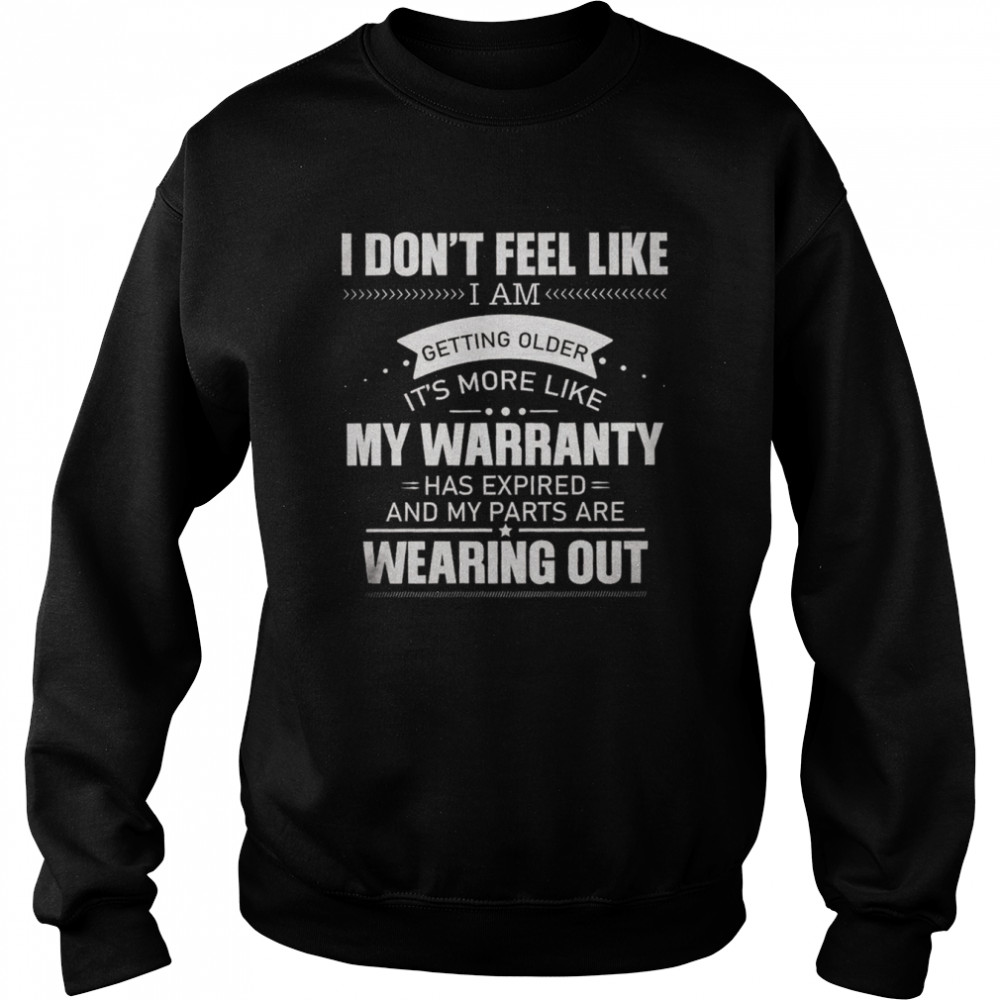 I Don’t’ Feel Like I Am Getting Older It’s More Like My Warranty Wearing Out  Unisex Sweatshirt