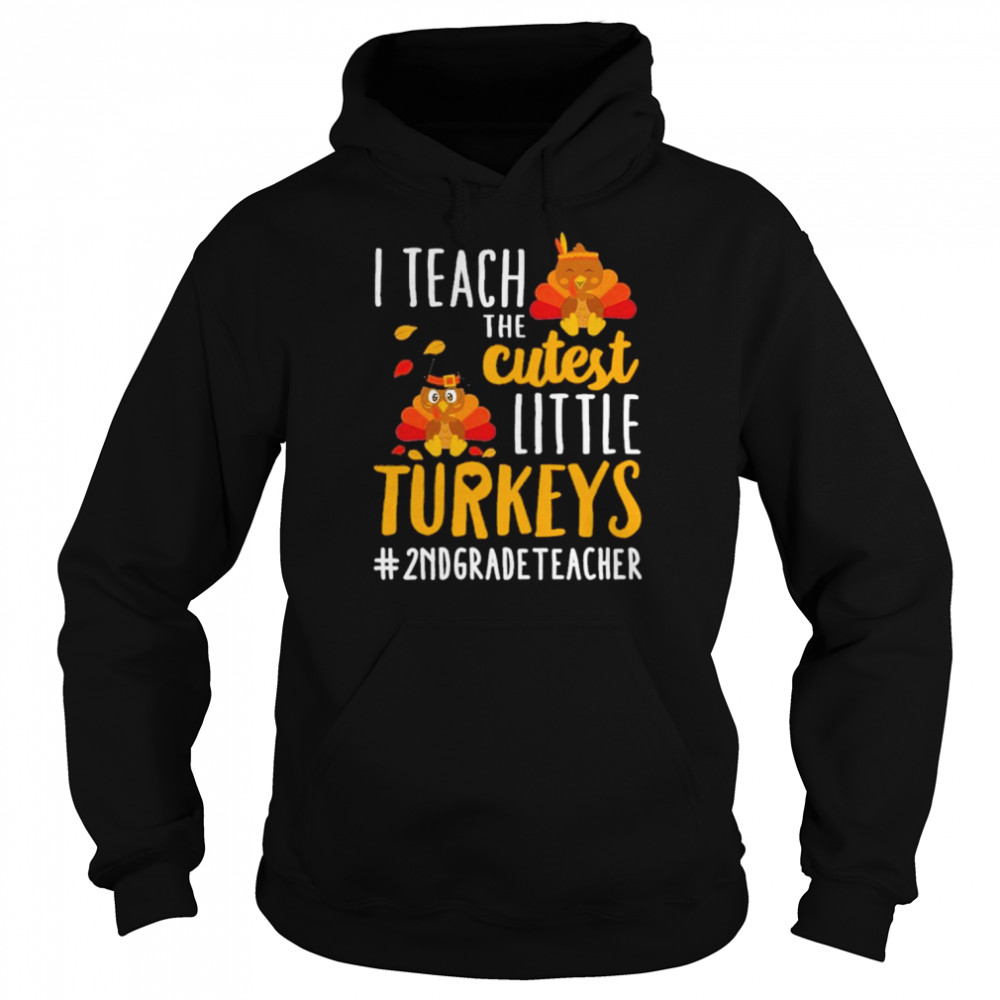 i teach the cutest little turkeys 2nd grade teacher thanksgiving shirt unisex hoodie