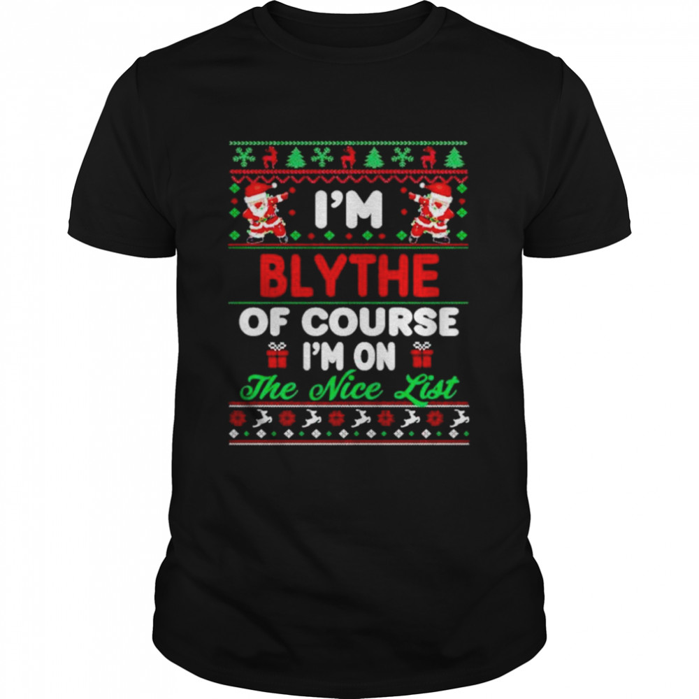 i’m blythe of course I’m on the nice list ugly Christmas shirt
