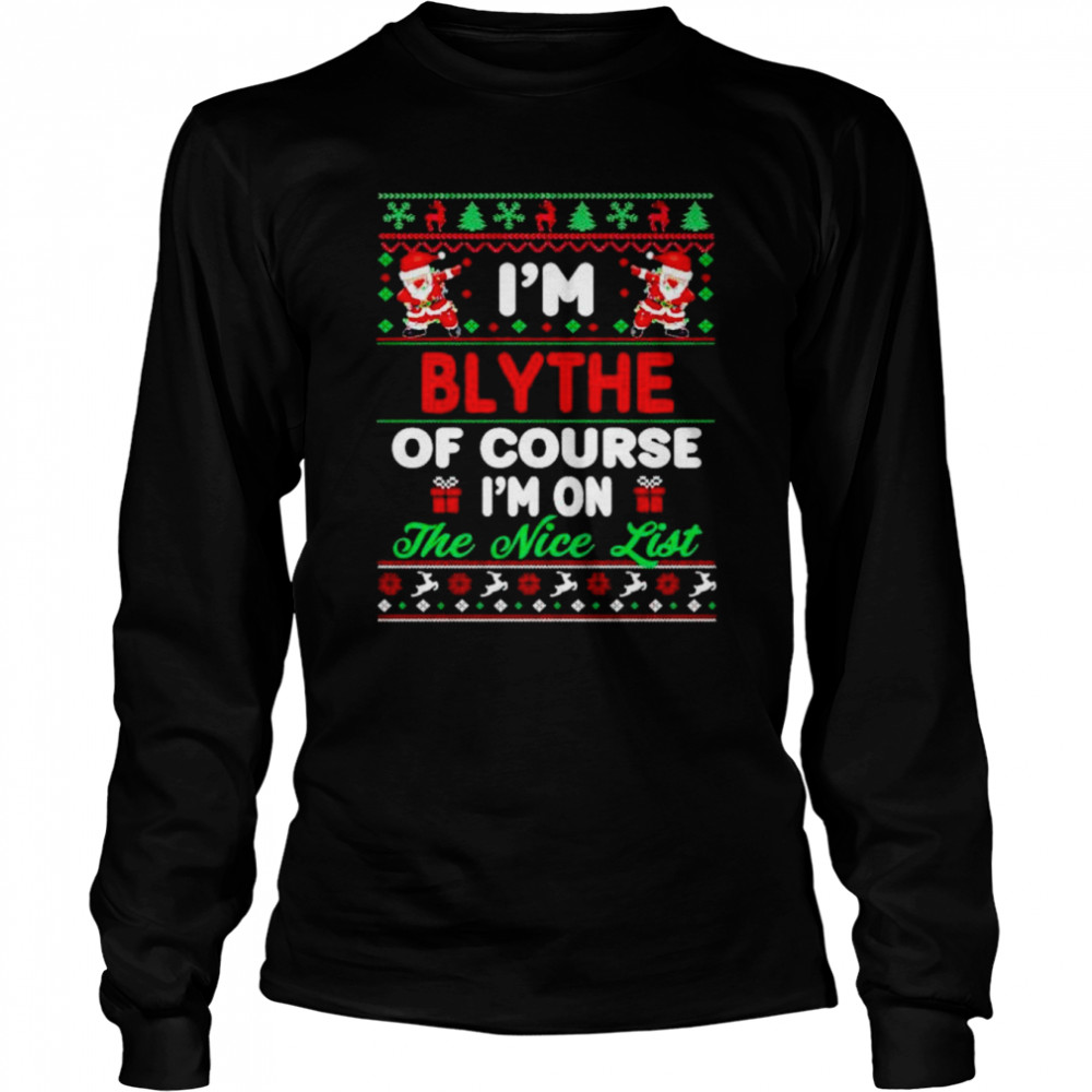 i’m blythe of course I’m on the nice list ugly Christmas shirt Long Sleeved T-shirt