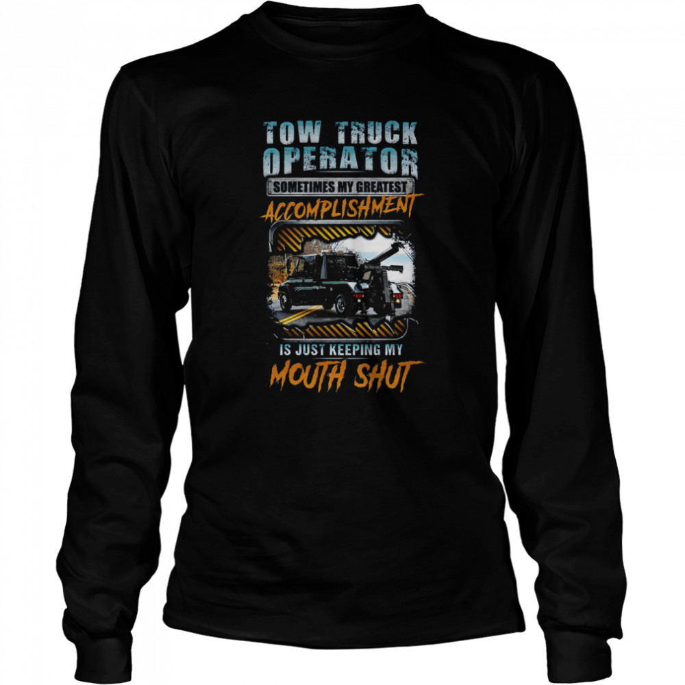 Tow Truck Operator Sometimes My Greatest Accomplishment  Long Sleeved T-shirt
