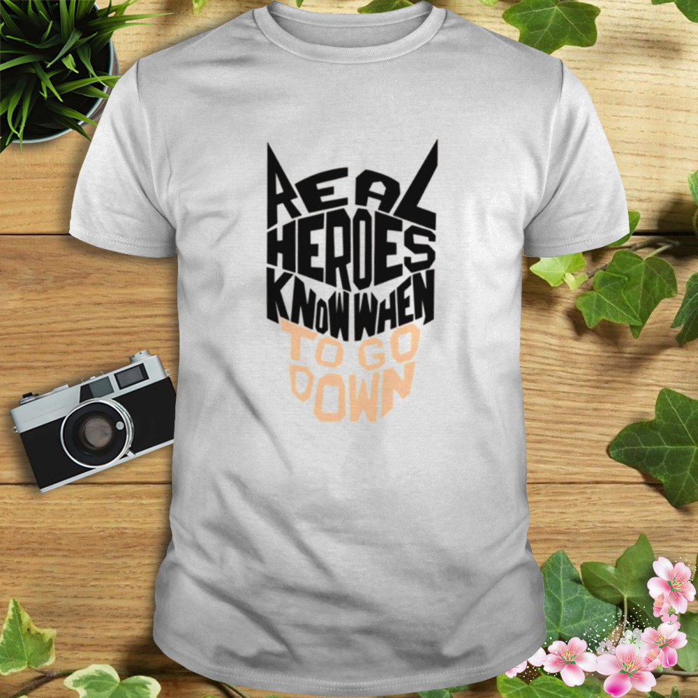 Real Heroes Know When Batman shirt 1